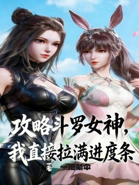 攻略斗罗女神，我直接拉满进度条在线阅读
