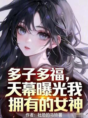 多子多福,天幕曝光我拥有的女神在线阅读