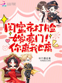 閨蜜齊打臉，嫁豪門！你離我也離
