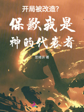 开局被改造？保歉我是神的代表者在线阅读