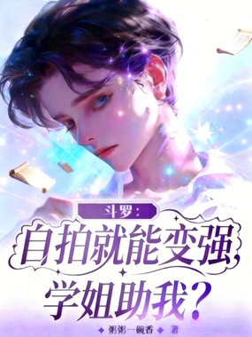 斗罗:自拍就能变强,学姐助我?在线阅读