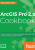 ArcGIS Pro 2.x Cookbook