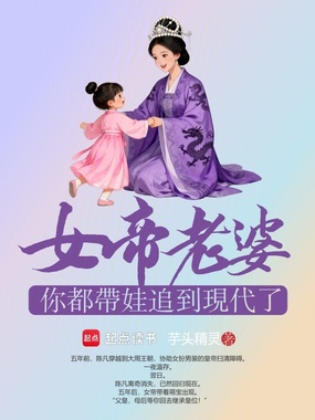 女帝老婆,你都带娃追到现代了在线阅读