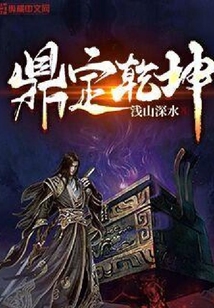 鼎定乾坤最新章节-鼎定乾坤最新章节无弹窗全文阅读-QQ阅读女生网