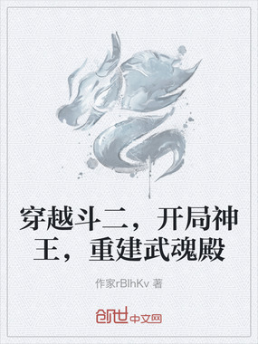 穿越斗二,开局神王,重建武魂殿在线阅读