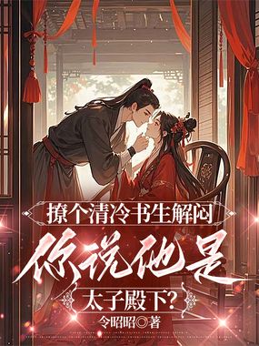 撩个清冷书生解闷，你说他是太子殿下？在线阅读