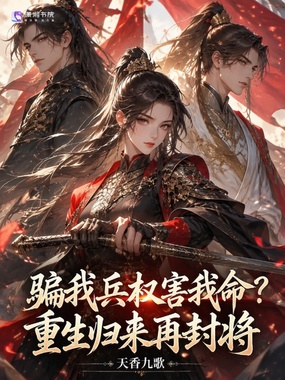骗我兵权害我命？重生归来再封将在线阅读