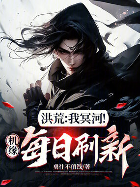 洪荒:我冥河,机缘每日刷新!在线阅读