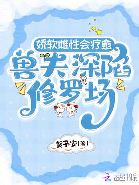 娇软雌性会疗愈,兽夫深陷修罗场在线阅读