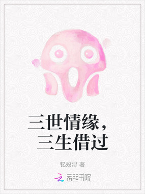 三世情缘,三生借过最新章节全文无弹窗在线阅读-QQ阅读现言女生网
