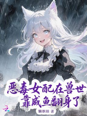 恶毒女配在兽世靠咸鱼翻身了在线阅读
