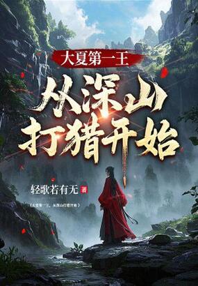 大夏第一王，从深山打猎开始在线阅读