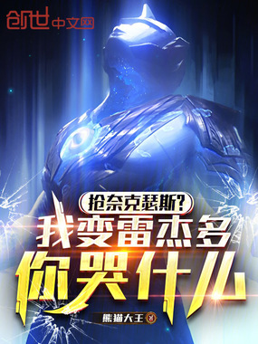 抢奈克瑟斯？我变雷杰多你哭什么在线阅读