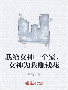 我给女神一个家，女神为我赚钱花在线阅读