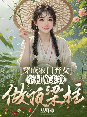 穿成农门弃女，全村跪求我做顶梁柱在线阅读