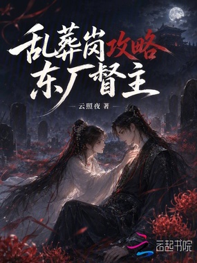 乱葬岗攻略东厂督主在线阅读