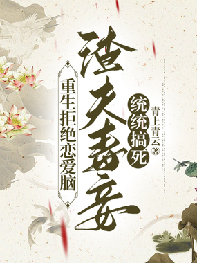 重生拒绝恋爱脑，渣夫毒妾统统搞死在线阅读