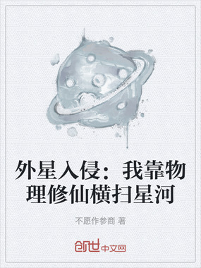 外星入侵:我靠物理修仙横扫星河在线阅读