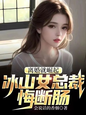 离婚就崛起,冰山女总裁悔断肠在线阅读