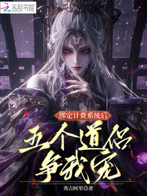 綁定計(jì)費(fèi)系統(tǒng)后,五個(gè)道侶爭(zhēng)我寵