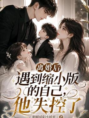 离婚后遇到缩小版的自己,他失控了在线阅读
