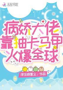 病嬌大佬靠抽卡馬甲火爆全球