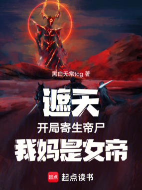 遮天:开局寄生帝尸,我妈是女帝在线阅读