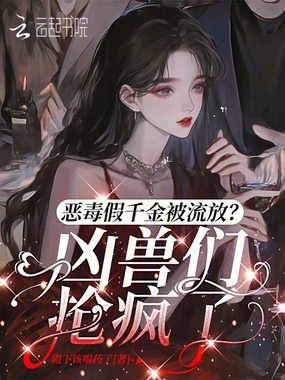 恶毒假千金被流放？凶兽们抢疯了在线阅读