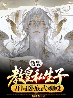 伪装教皇私生子,开局卧底武魂殿在线阅读