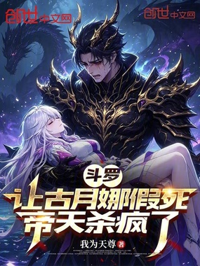 斗罗：让古月娜假死，帝天杀疯了在线阅读