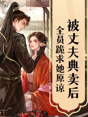 被丈夫典卖后，全员跪求她原谅在线阅读