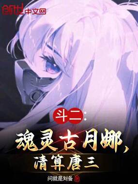 斗二：魂灵古月娜，清算唐三在线阅读