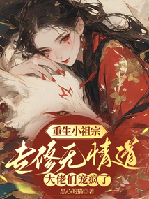 重生小祖宗專修無情道,大佬們寵瘋了