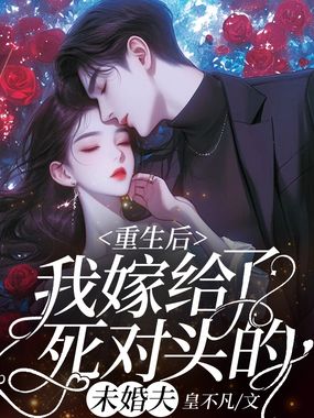 重生后,我嫁给了死对头的未婚夫在线阅读