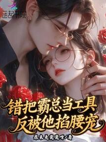 錯把霸總當(dāng)工具,反被他掐腰寵