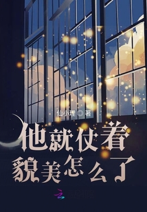 他就仗著貌美怎么了