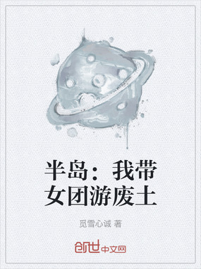 半岛：我带女团游废土在线阅读