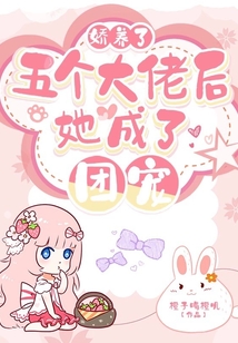 嬌養(yǎng)了五個大佬后,，她成了團寵