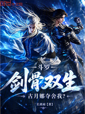 斗罗：剑骨双生，古月娜夺舍我？在线阅读