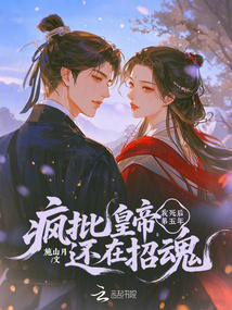 我死后第五年，瘋批皇帝還在招魂