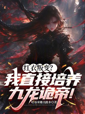 红衣叛变?我直接培养九龙诡帝!在线阅读