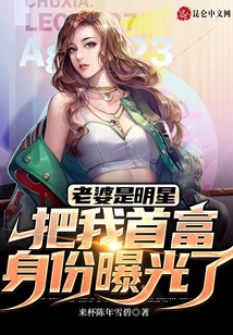 老婆是明星,把我首富身份曝光了