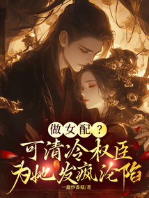 做女配?可清冷權(quán)臣為她發(fā)瘋淪陷