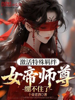 激活特殊羁绊，女帝师尊绷不住了在线阅读