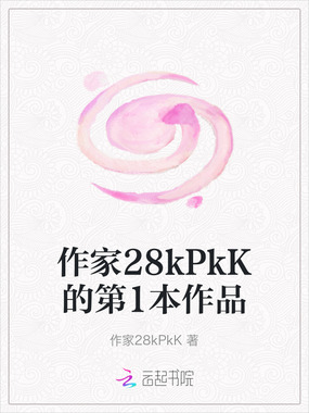 作家28kPkK的第1本作品在线阅读