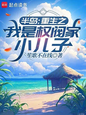半岛：重生之我是权阀家小儿子在线阅读