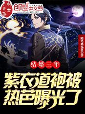 结婚三年,紫衣道袍被热芭曝光了在线阅读