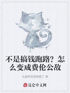 不是搞钱跑路？怎么变成费伦公敌在线阅读
