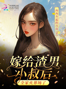嫁給渣男小叔后,全家火葬場了