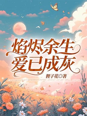 焰烬余生，爱已成灰在线阅读